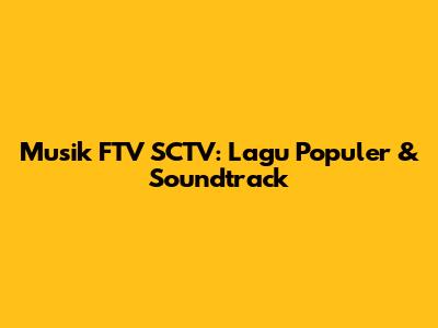 Musik FTV SCTV: Lagu Populer & Soundtrack