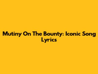 Mutiny On The Bounty: Iconic Song Lyrics