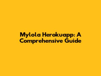 Mylola Herokuapp: A Comprehensive Guide