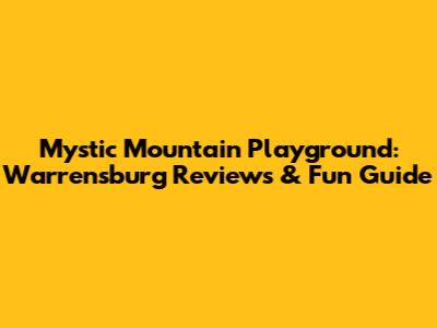 Mystic Mountain Playground: Warrensburg Reviews & Fun Guide