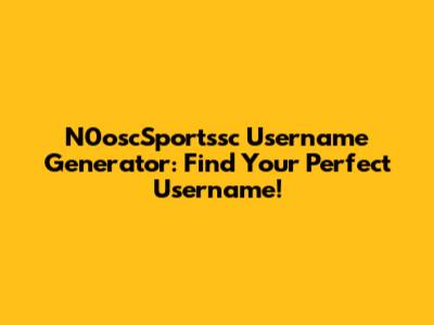 N0oscSportssc Username Generator: Find Your Perfect Username!