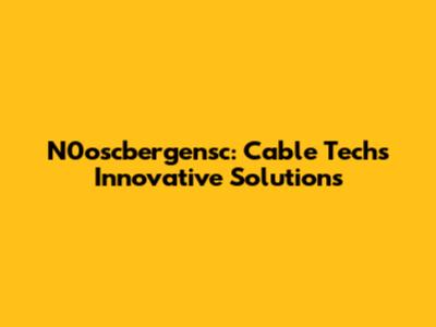N0oscbergensc: Cable Tech's Innovative Solutions