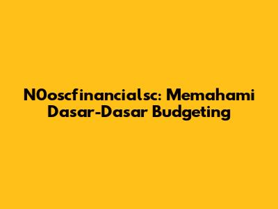 N0oscfinancialsc: Memahami Dasar-Dasar Budgeting
