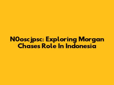 N0oscjpsc: Exploring Morgan Chase's Role In Indonesia