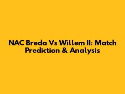 NAC Breda Vs Willem II: Match Prediction & Analysis