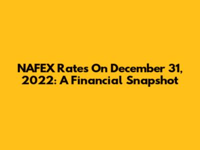 NAFEX Rates On December 31, 2022: A Financial Snapshot