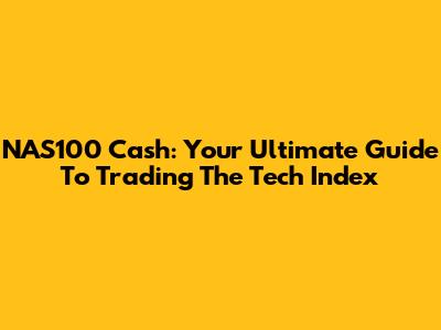 NAS100 Cash: Your Ultimate Guide To Trading The Tech Index