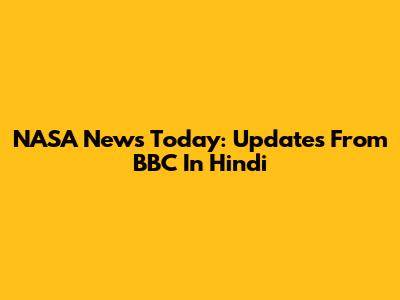 NASA News Today: Updates From BBC In Hindi