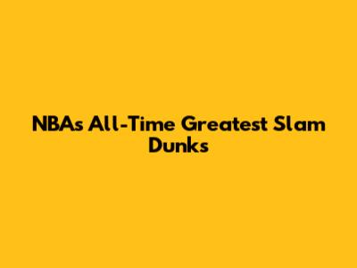 NBA's All-Time Greatest Slam Dunks