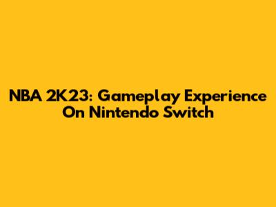 NBA 2K23: Gameplay Experience On Nintendo Switch
