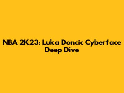NBA 2K23: Luka Doncic Cyberface Deep Dive