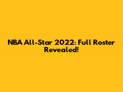 NBA All-Star 2022: Full Roster Revealed!