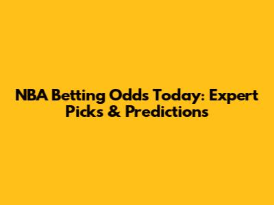 NBA Betting Odds Today: Expert Picks & Predictions