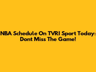 NBA Schedule On TVRI Sport Today: Don't Miss The Game!