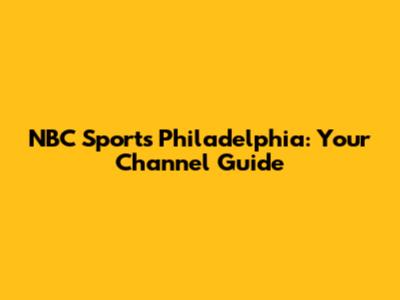 NBC Sports Philadelphia: Your Channel Guide