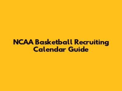 NCAA Basketball Recruiting Calendar Guide