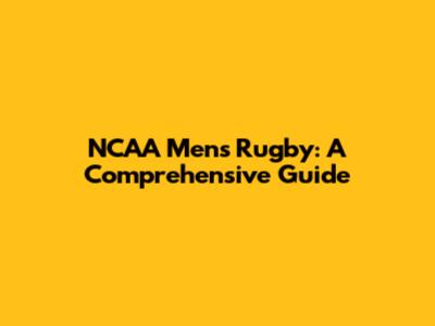 NCAA Men's Rugby: A Comprehensive Guide