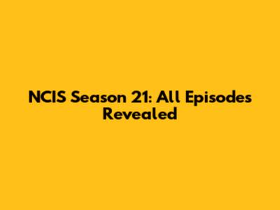 NCIS Season 21: All Episodes Revealed