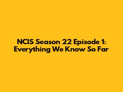 NCIS Season 22 Episode 1: Everything We Know So Far
