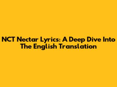NCT Nectar Lyrics: A Deep Dive Into The English Translation