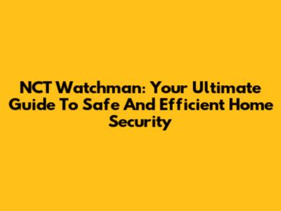 NCT Watchman: Your Ultimate Guide To Safe And Efficient Home Security