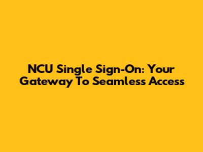 NCU Single Sign-On: Your Gateway To Seamless Access