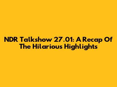 NDR Talkshow 27.01: A Recap Of The Hilarious Highlights