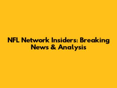 NFL Network Insiders: Breaking News & Analysis