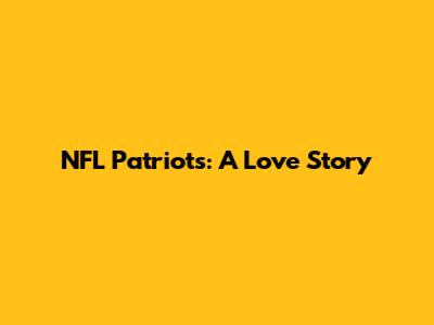 NFL Patriots: A Love Story
