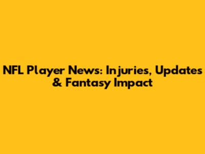 NFL Player News: Injuries, Updates & Fantasy Impact