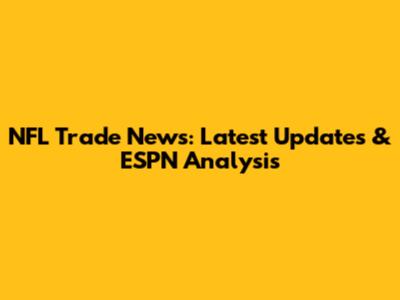 NFL Trade News: Latest Updates & ESPN Analysis