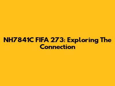 NH7841C FIFA 273: Exploring The Connection
