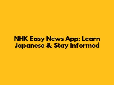 NHK Easy News App: Learn Japanese & Stay Informed