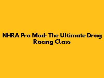 NHRA Pro Mod: The Ultimate Drag Racing Class