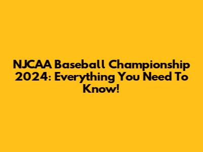 NJCAA Baseball Championship 2024: Everything You Need To Know!