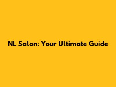 NL Salon: Your Ultimate Guide