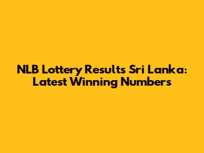 NLB Lottery Results Sri Lanka: Latest Winning Numbers