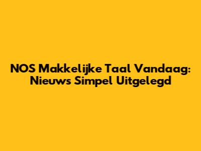 NOS Makkelijke Taal Vandaag: Nieuws Simpel Uitgelegd