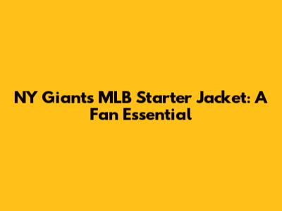 NY Giants MLB Starter Jacket: A Fan Essential