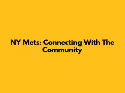 NY Mets: Connecting With The Community
