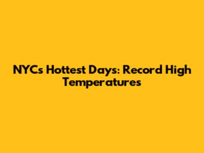 NYC's Hottest Days: Record High Temperatures