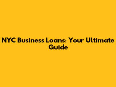 NYC Business Loans: Your Ultimate Guide