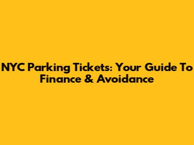 NYC Parking Tickets: Your Guide To Finance & Avoidance