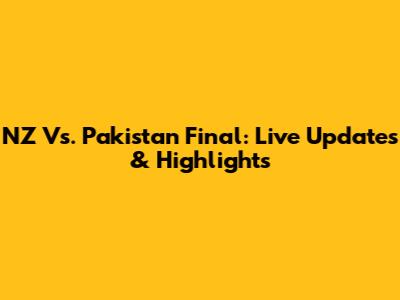 NZ Vs. Pakistan Final: Live Updates & Highlights