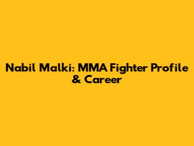 Nabil Malki: MMA Fighter Profile & Career