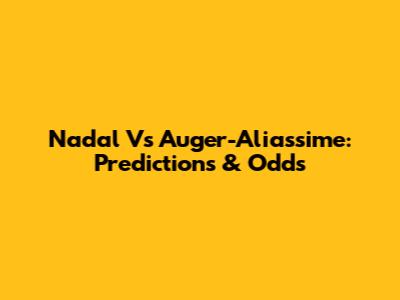 Nadal Vs Auger-Aliassime: Predictions & Odds