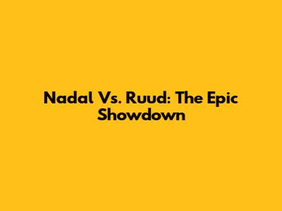 Nadal Vs. Ruud: The Epic Showdown
