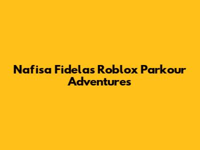 Nafisa Fidela's Roblox Parkour Adventures
