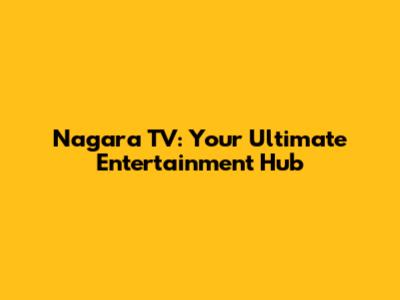 Nagara TV: Your Ultimate Entertainment Hub