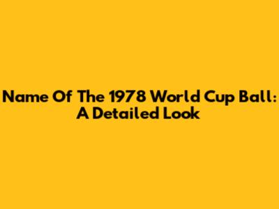 Name Of The 1978 World Cup Ball: A Detailed Look